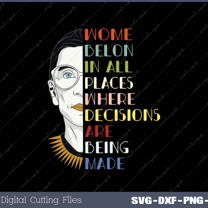 Women Belong in All Places Where Decisions are Being Made SVG PNG Cutting Printable Files