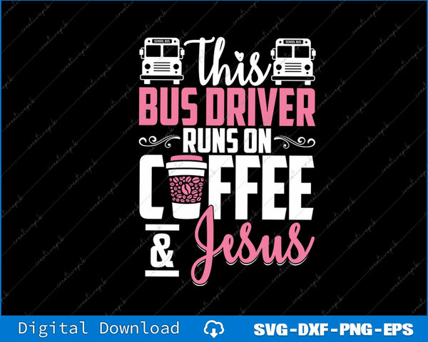Women School Bus Driver Bus Driver Runs On Coffee And Jesus SVG File