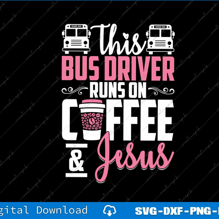 Women School Bus Driver Bus Driver Runs On Coffee And Jesus SVG File