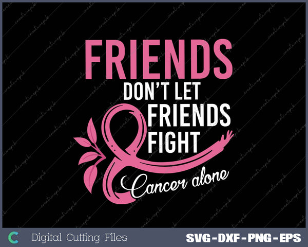 Womens Friends dont let friends fight alone breast cancer SVG PNG Cutting Printable Files