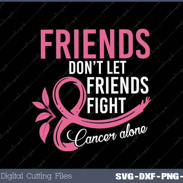 Womens Friends dont let friends fight alone breast cancer SVG PNG Cutting Printable Files