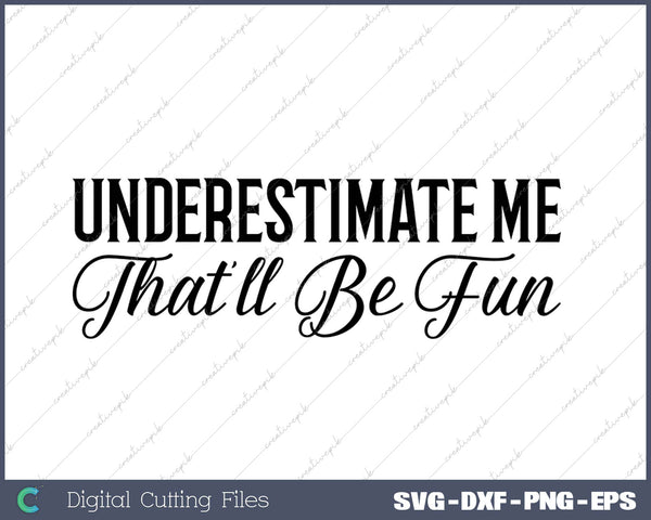 Womens Underestimate Me That'll Be Fun Funny Sarcastic Quote Gift SVG PNG Cutting Printable Files