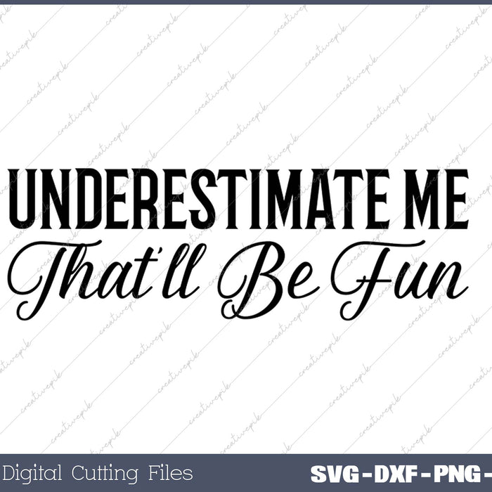 Womens Underestimate Me That'll Be Fun Funny Sarcastic Quote Gift SVG PNG Cutting Printable Files