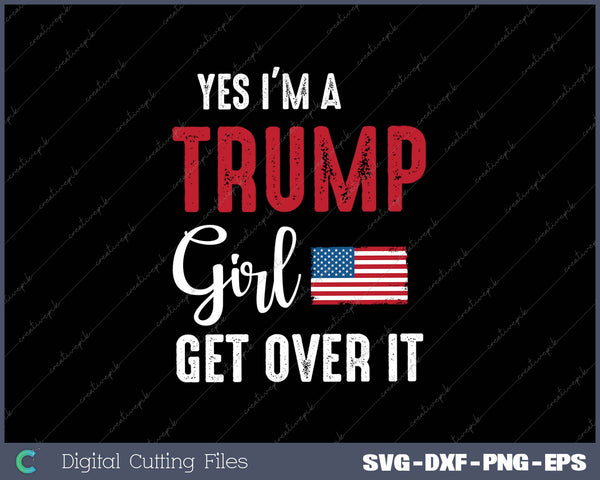 Womens Yes I'm A Trump Girl Get Over It Funn SVG PNG Cutting Printable Files