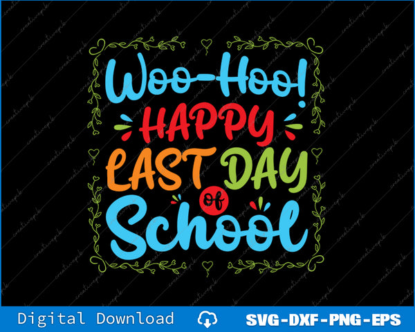 Woo Hoo Happy Last Day of School Fun Teacher Student SVG PNG File