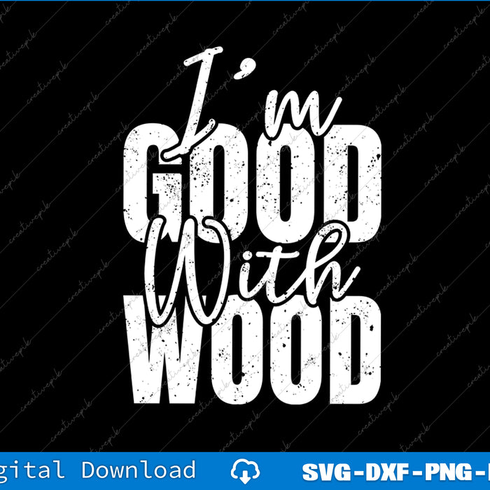 Woodworker Gift I'm Good With Wood SVG PNG Cutting Printable Files