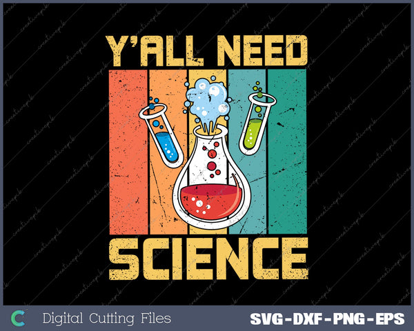 Y'all Need Science Chemistry Biology Physics Teacher Student SVG PNG Printable Files