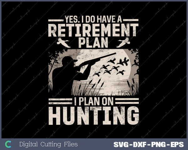 Yes I Do Have A Retirement Plan Bird Hunting Duck Dove Hunt SVG PNG Cutting Printable Files