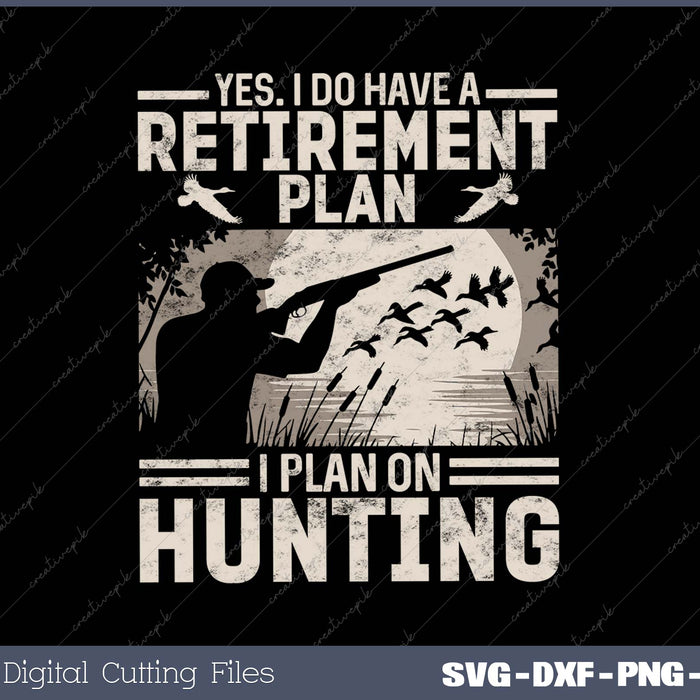 Yes I Do Have A Retirement Plan Bird Hunting Duck Dove Hunt SVG PNG Cutting Printable Files