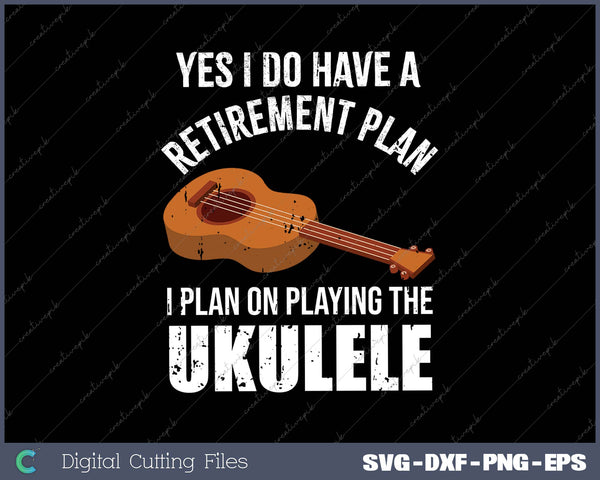 Yes I do have a Retirement Plan I Plan on Playing The Ukulele