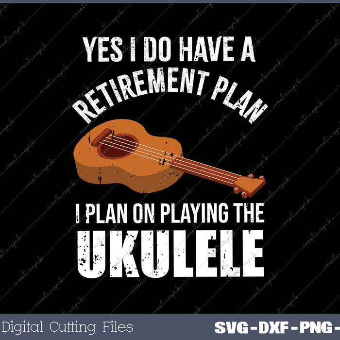 Yes I do have a Retirement Plan I Plan on Playing The Ukulele