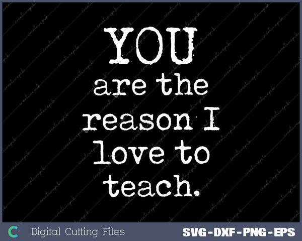 You Are The Reason I Love To Teach Kind Motivational Teacher