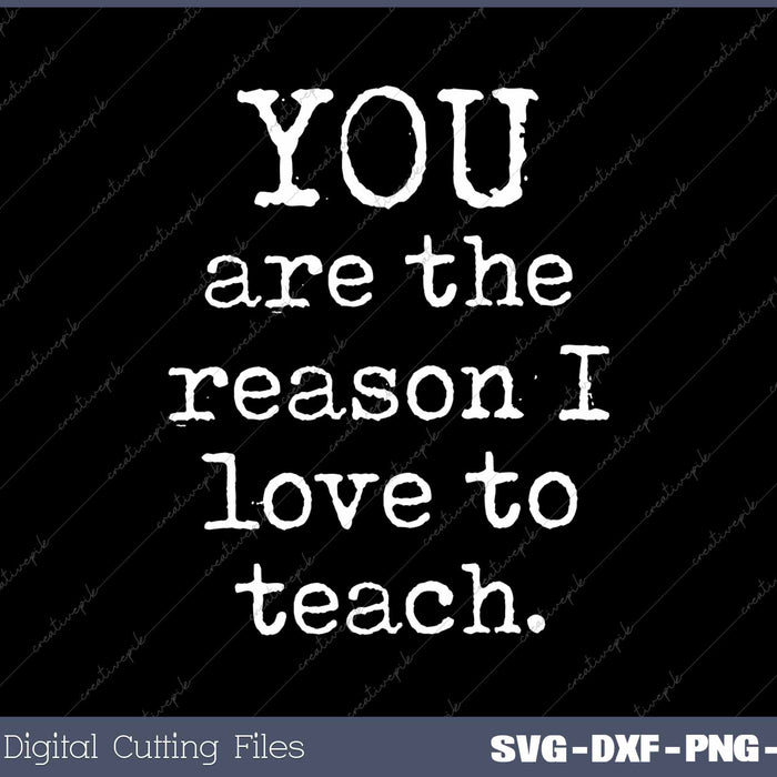 You Are The Reason I Love To Teach Kind Motivational Teacher