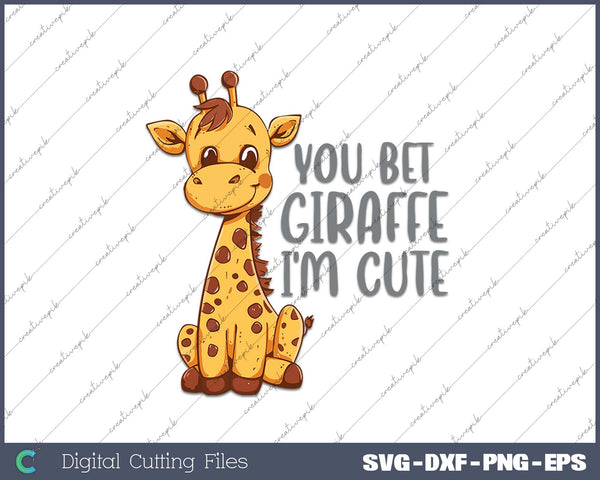 You Bet Giraffe I'm Cute SVG PNG Cutting Printable Files