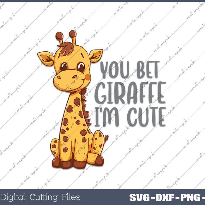 You Bet Giraffe I'm Cute SVG PNG Cutting Printable Files