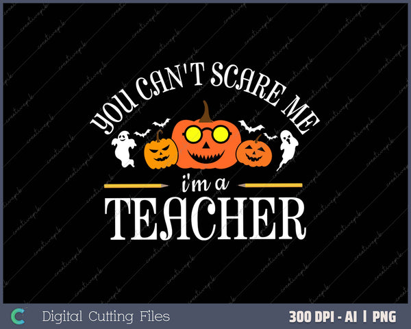 You Can't Scare Me I'm A Teacher Halloween 