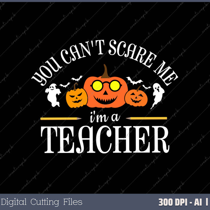 You Can't Scare Me I'm A Teacher Halloween 