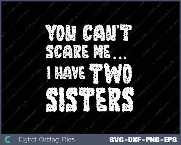 You Can't Scare Me I Have Two Sisters SVG PNG Cutting Printable Files