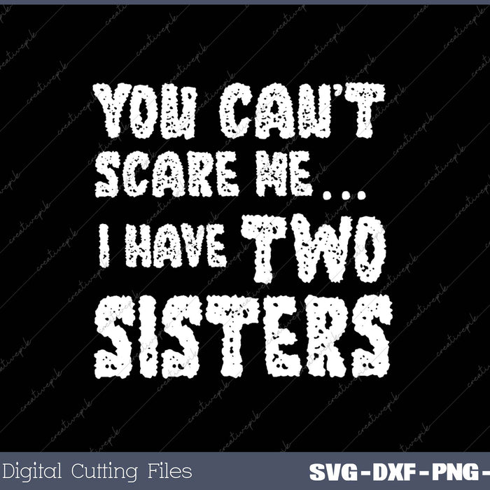 You Can't Scare Me I Have Two Sisters SVG PNG Cutting Printable Files