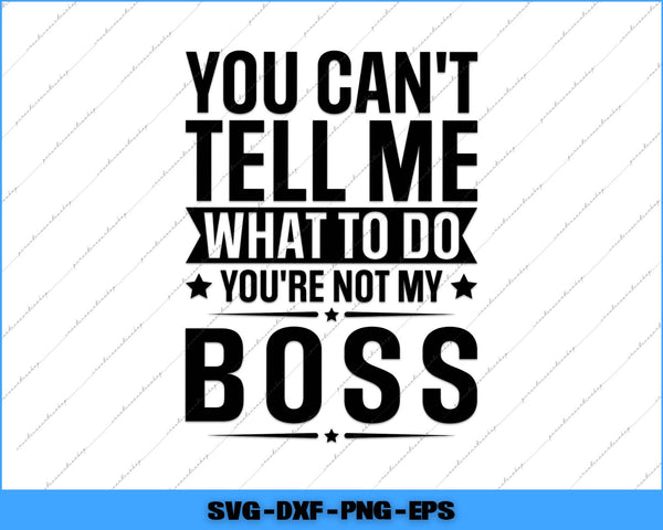 Black text on a white background with motivational quote 'You can't tell me what to do you're not my boss'.