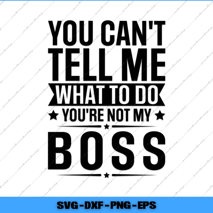 Black text on a white background with motivational quote 'You can't tell me what to do you're not my boss'.