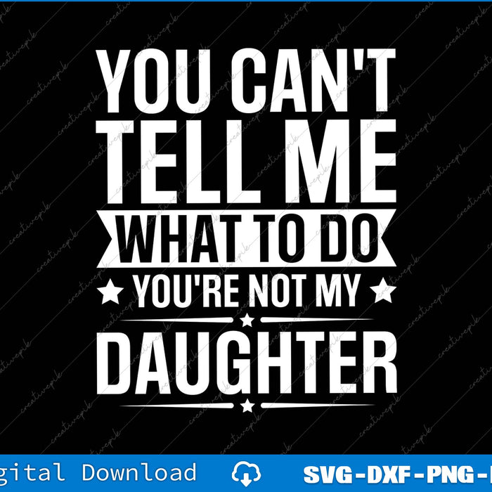 You Can't Tell Me What To Do You're Not My Daughter SVG PNG Cutting File