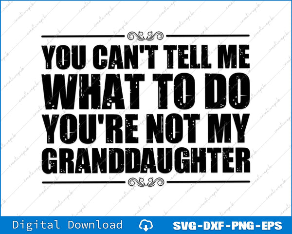You Can't Tell Me What To Do You're Not My Granddaughter SVG PNG Cutting File