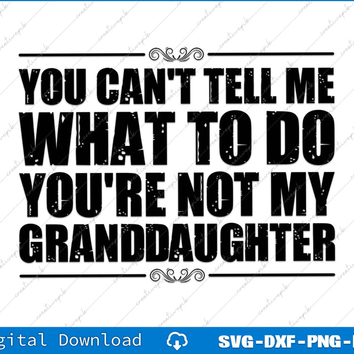 You Can't Tell Me What To Do You're Not My Granddaughter SVG PNG Cutting File