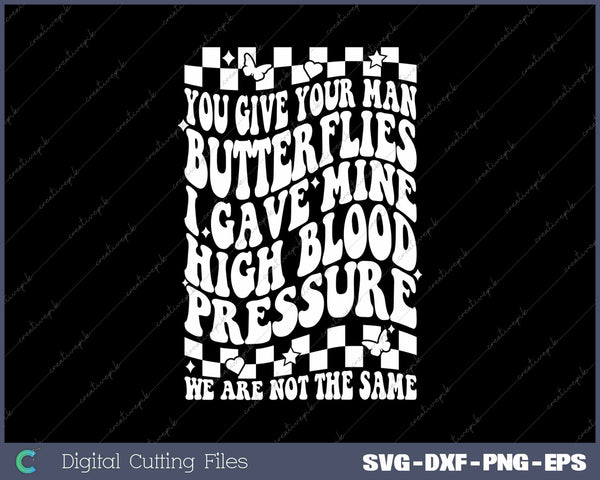 You Give Your Man Butterflies I Give Mine High Blood Pressure Funny SVG PNG Cutting Printable Files