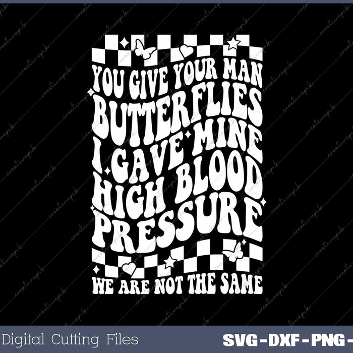 You Give Your Man Butterflies I Give Mine High Blood Pressure Funny SVG PNG Cutting Printable Files