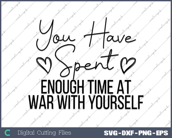 You Have Spent Enough Time At War With Yourself SVG PNG Cutting Printable Files