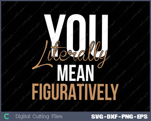 You Literally Mean Figuratively - English Grammar Police SVG PNG Cutting Printable Files