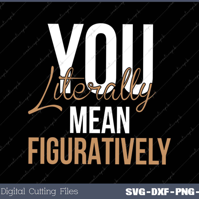 You Literally Mean Figuratively - English Grammar Police SVG PNG Cutting Printable Files