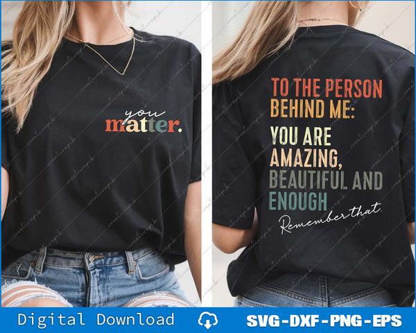 You Matter, The Person Behind Me You're Amazing Beautiful SVG PNG Back And Front Files