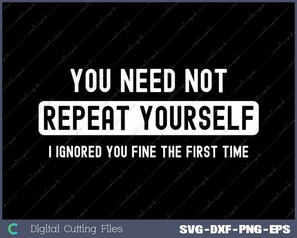 You Need Not Repeat Yourself Sarcastic SVG PNG Cutting Printable Files