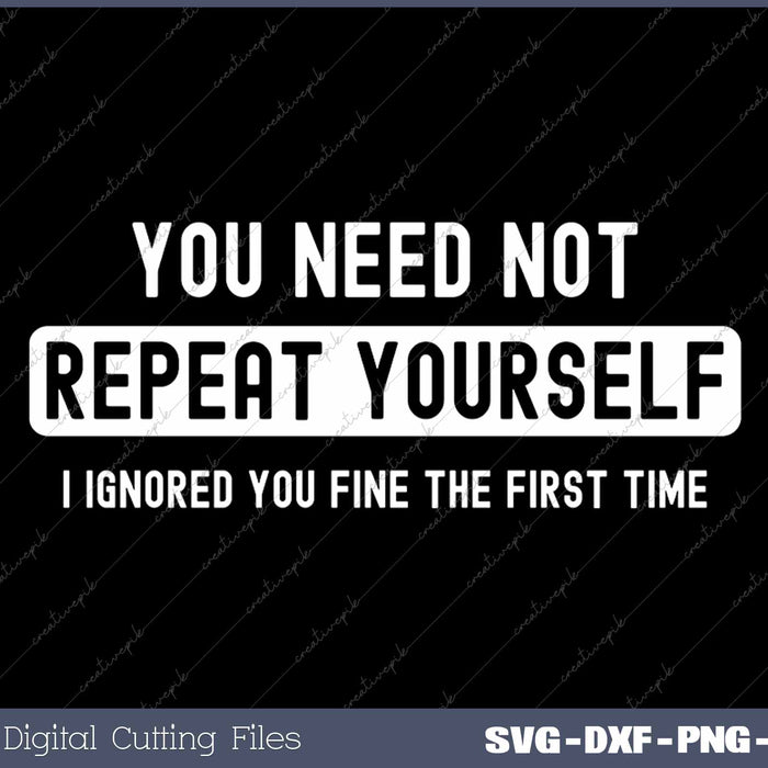 You Need Not Repeat Yourself Sarcastic SVG PNG Cutting Printable Files