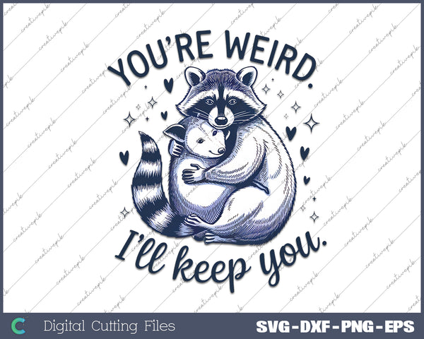 You're Weird I'll Keep You  Funny Raccoon Opossum SVG PNG Cutting Printable Files