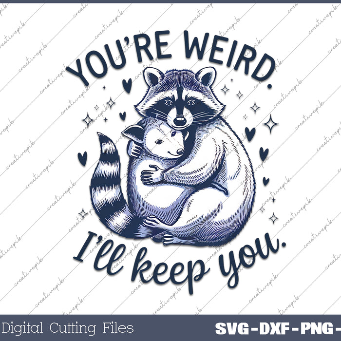 You're Weird I'll Keep You  Funny Raccoon Opossum SVG PNG Cutting Printable Files