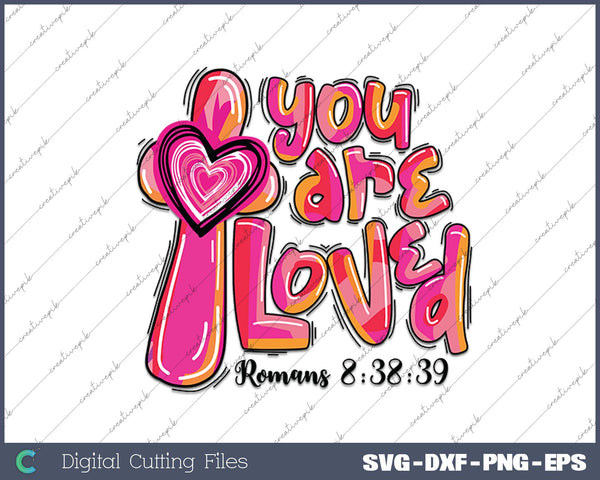 You are loved Romans 8 38 39 Jesus valentines day SVG PNG Cutting Printable Files