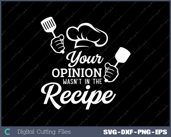 Your Opinion Wasn't In The Recipe Cooking Lover Chef SVG PNG Cut Files