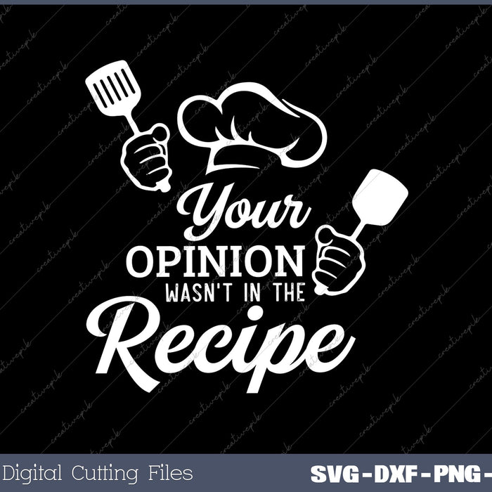 Your Opinion Wasn't In The Recipe Cooking Lover Chef SVG PNG Cut Files