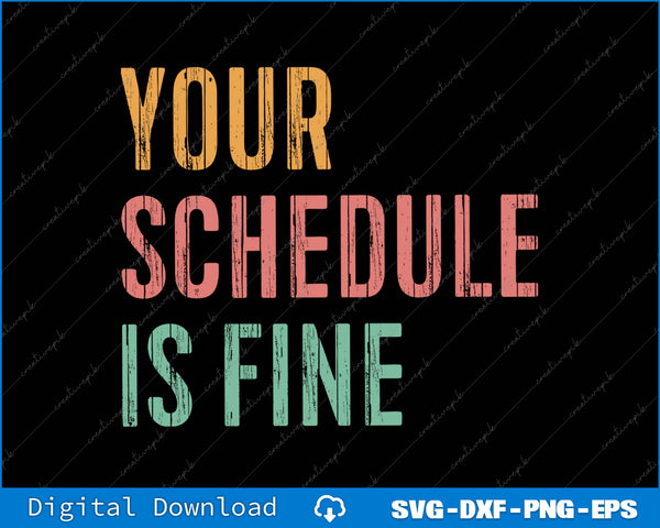 Text 'Your Schedule is Fine' in multicolor on a black background with digital download text at the bottom.
