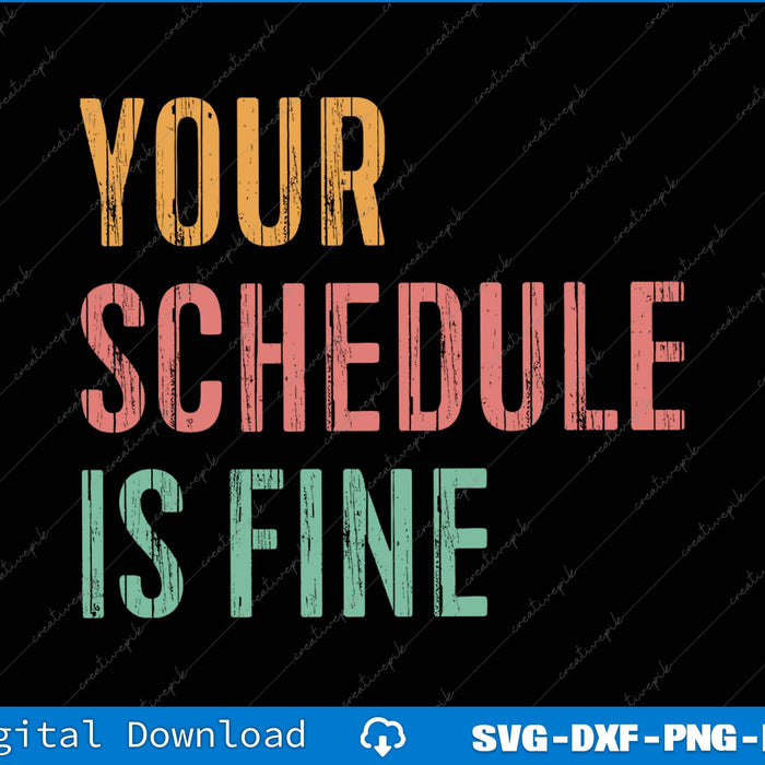 Text 'Your Schedule is Fine' in multicolor on a black background with digital download text at the bottom.