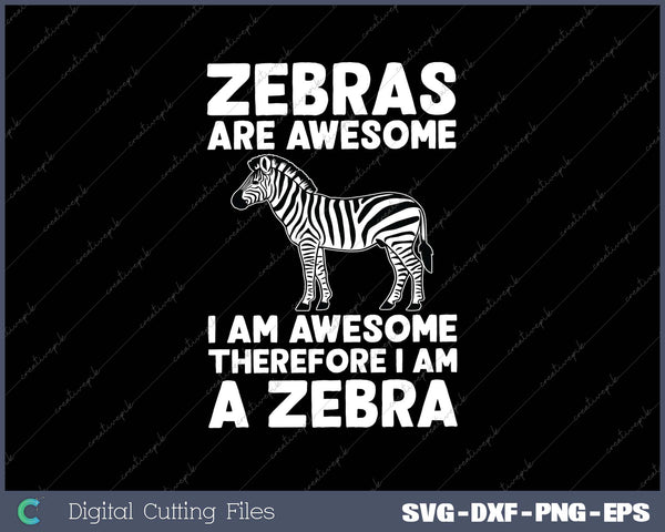 Zebras Are Awesome I Am Awesome Therefore I Am A Zebra 