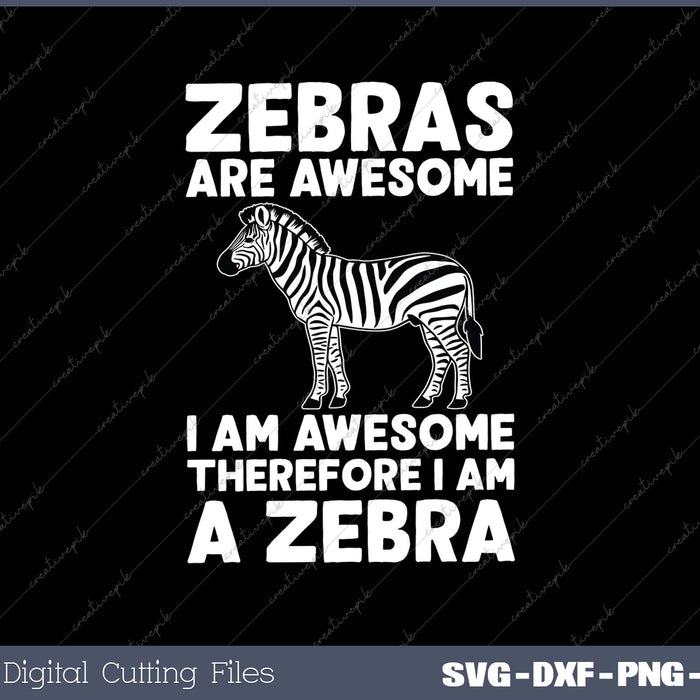 Zebras Are Awesome I Am Awesome Therefore I Am A Zebra 