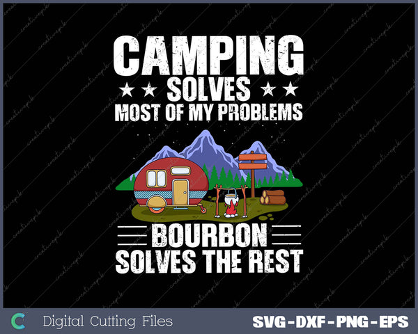 Camping Solves Most Of My Problems Bourbon Solves The Rest