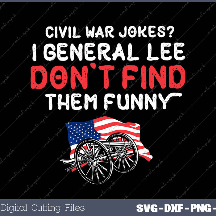 Civil War Jokes I General Lee Don’t Find Them Funny SVG PNG Cutting Printable Files