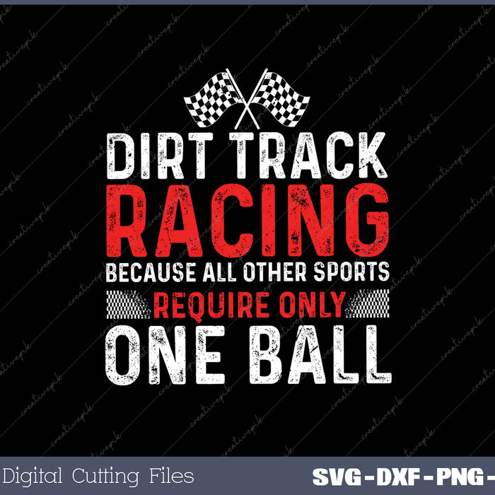 Dirt Track Racing Because All Other Sports Require Only One Ball 