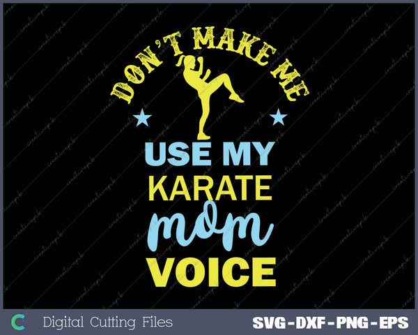 Don’t Make Me Use My Karate Mom Voice SVG PNG Cutting Printable File