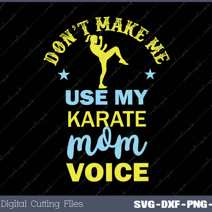 Don’t Make Me Use My Karate Mom Voice SVG PNG Cutting Printable File